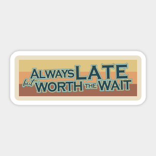 Always late but worth the wait Sticker